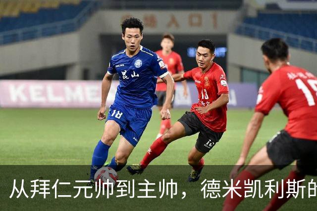 从拜仁元帅到主帅，德米凯利斯的逆袭与坚守
