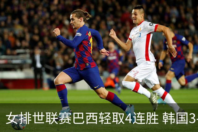 女排世联赛巴西轻取4连胜 韩国3-1泰国终结30连败