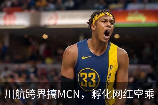 川航跨界搞MCN，孵化网红空乘