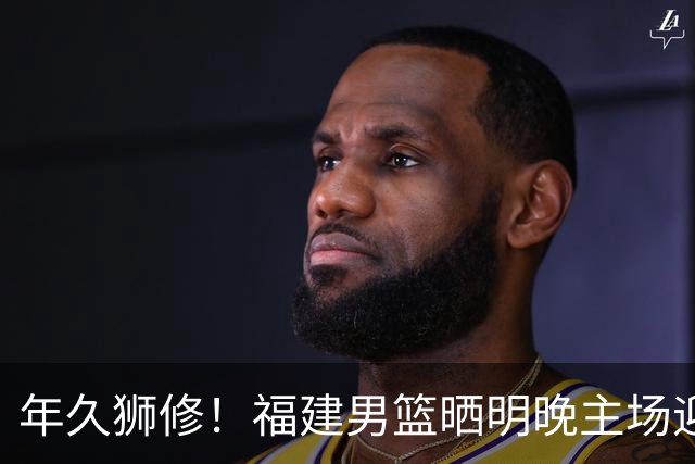 年久狮修！福建男篮晒明晚主场迎战广厦预热海报