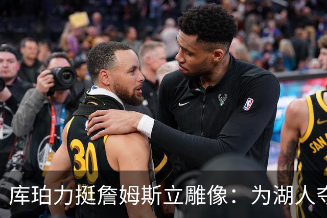 库珀力挺詹姆斯立雕像：为湖人夺冠的人都该被这样对待