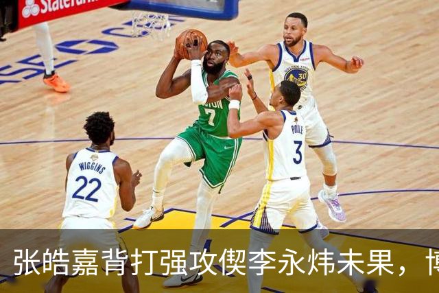 张皓嘉背打强攻偰李永炜未果，博日奇突破被吹进攻犯规
