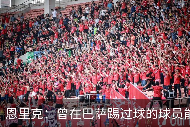 恩里克：曾在巴萨踢过球的球员能很好地适应我喜欢的足球风格