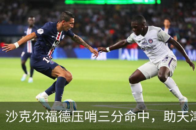 沙克尔福德压哨三分命中，助天津首节取得1分领先