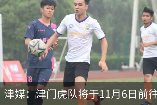 津媒：津门虎队将于11月6日前往大连，8日赛后返回天津开启长假