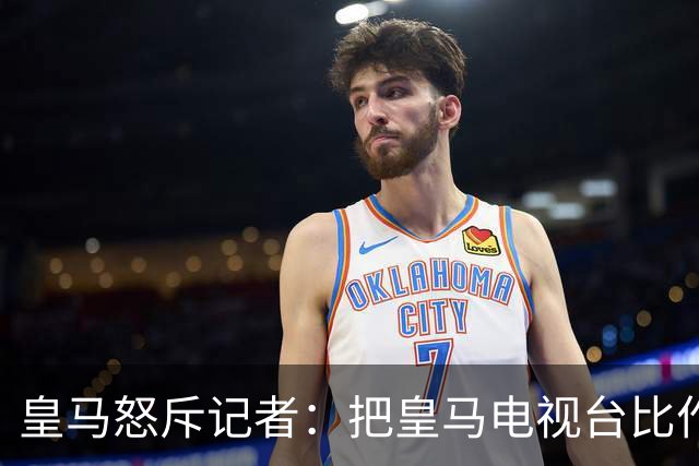 皇马怒斥记者：把皇马电视台比作Gara报纸，不可接受
