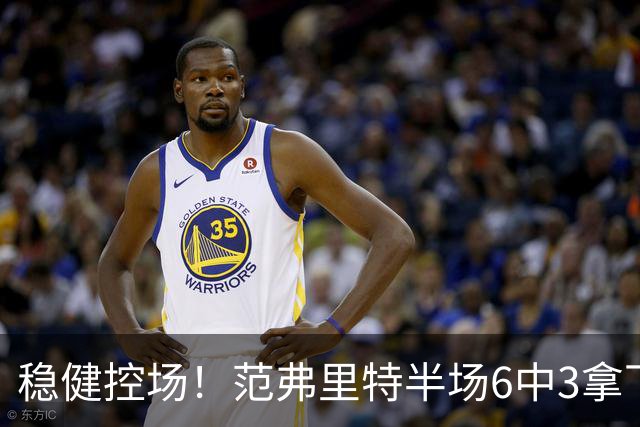 稳健控场！范弗里特半场6中3拿下8分2板4助2断