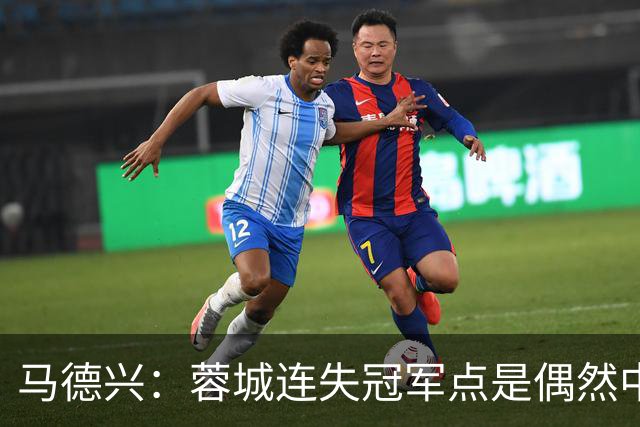 马德兴：蓉城连失冠军点是偶然中的必然，悬念增加≠强队水平下滑