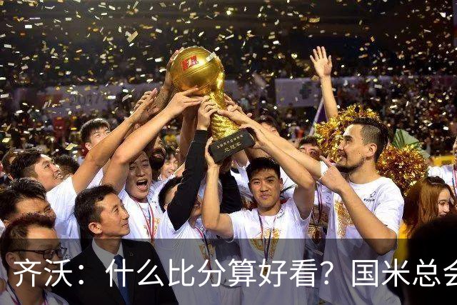 齐沃：什么比分算好看？国米总会被吹毛求疵，进六个都是义务