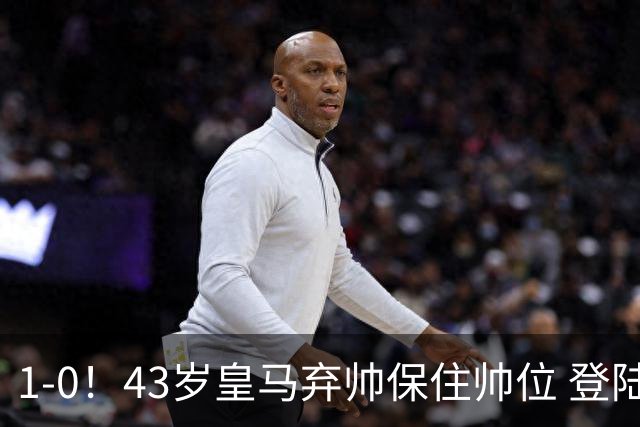 1-0！43岁皇马弃帅保住帅位 登陆英超7轮后终获首胜 率队摆脱垫底