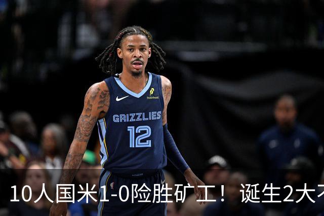 10人国米1-0险胜矿工！诞生2大不可思议，还有2个不争的事实！