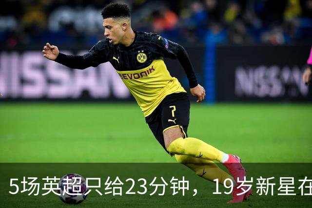 5场英超只给23分钟，19岁新星在切尔西等不起了