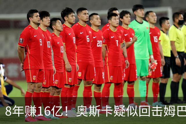 8年赚16亿！奥斯卡疑似回击姆巴佩：我对中国很感恩 要尊重中国人